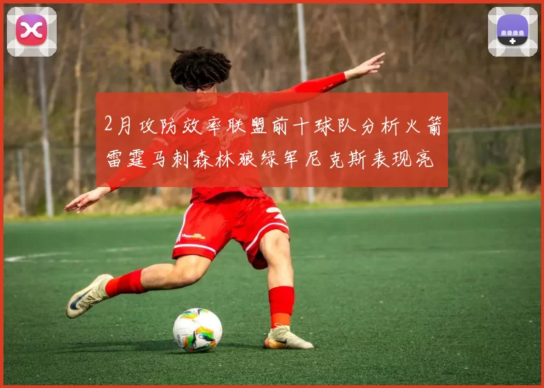2月攻防效率联盟前十球队分析火箭雷霆马刺森林狼绿军尼克斯表现亮眼