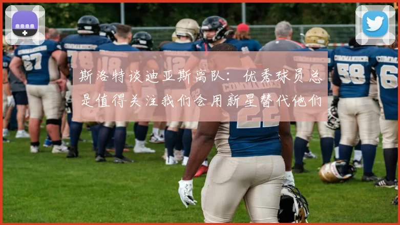 斯洛特谈迪亚斯离队：优秀球员总是值得关注我们会用新星替代他们