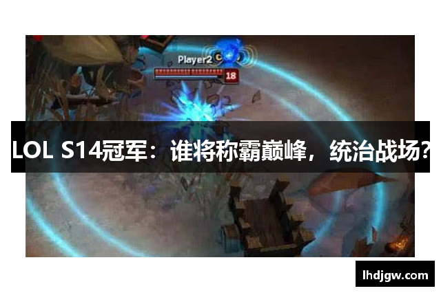 LOL S14冠军：谁将称霸巅峰，统治战场？