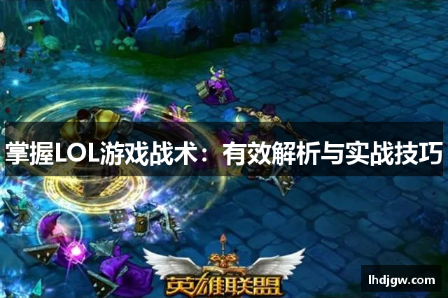 掌握LOL游戏战术：有效解析与实战技巧